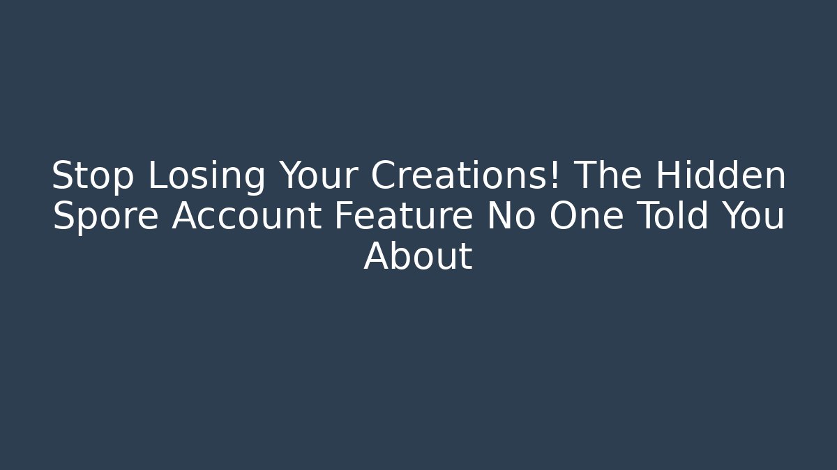 Stop Losing Your Creations! The Hidden Spore Account Feature No One Told You About