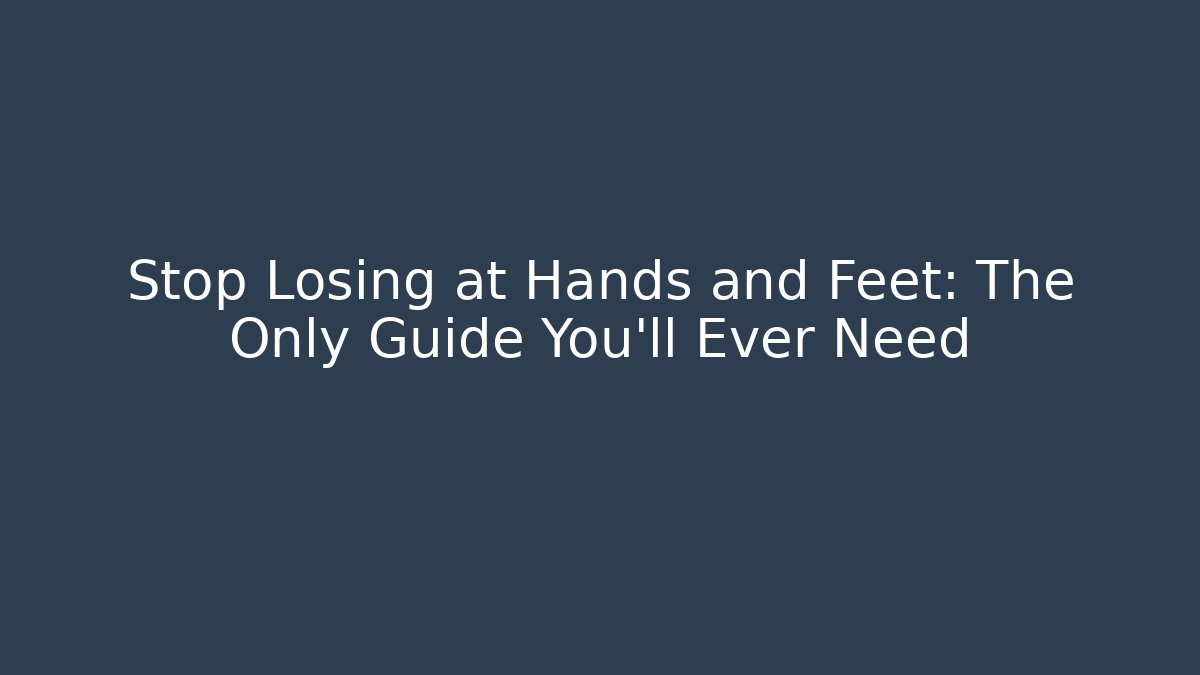 Stop Losing at Hands and Feet: The Only Guide You'll Ever Need - Método de Aprovação