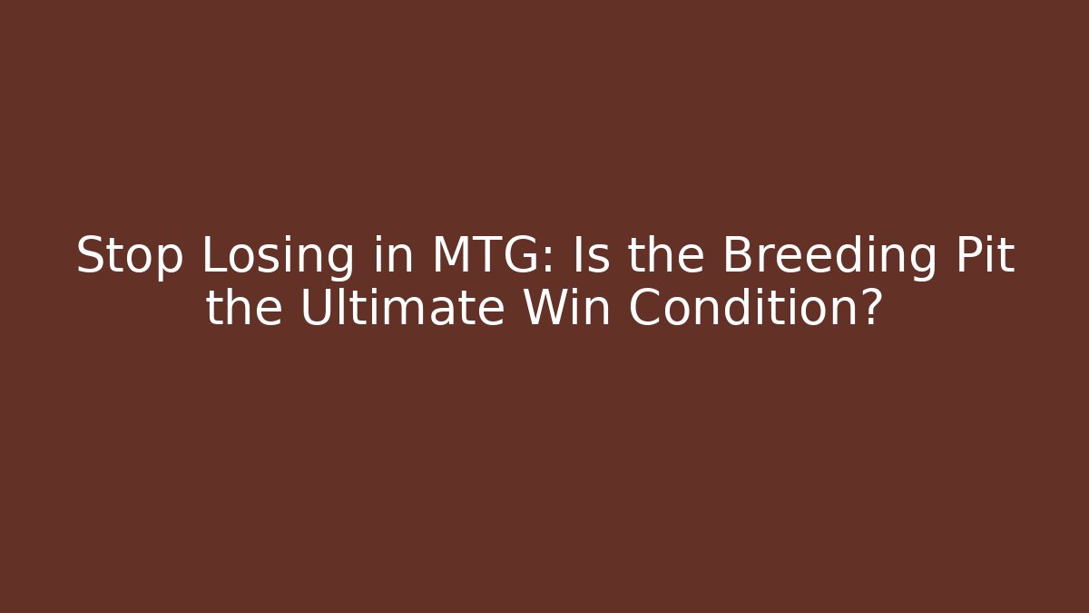 Stop Losing in MTG: Is the Breeding Pit the Ultimate Win Condition?