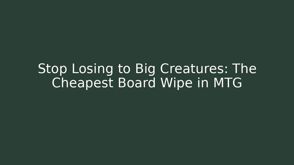 Stop Losing to Big Creatures: The Cheapest Board Wipe in MTG