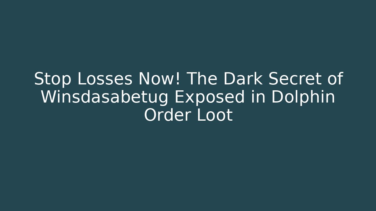 Stop Losses Now! The Dark Secret of Winsdasabetug Exposed in Dolphin Order Loot