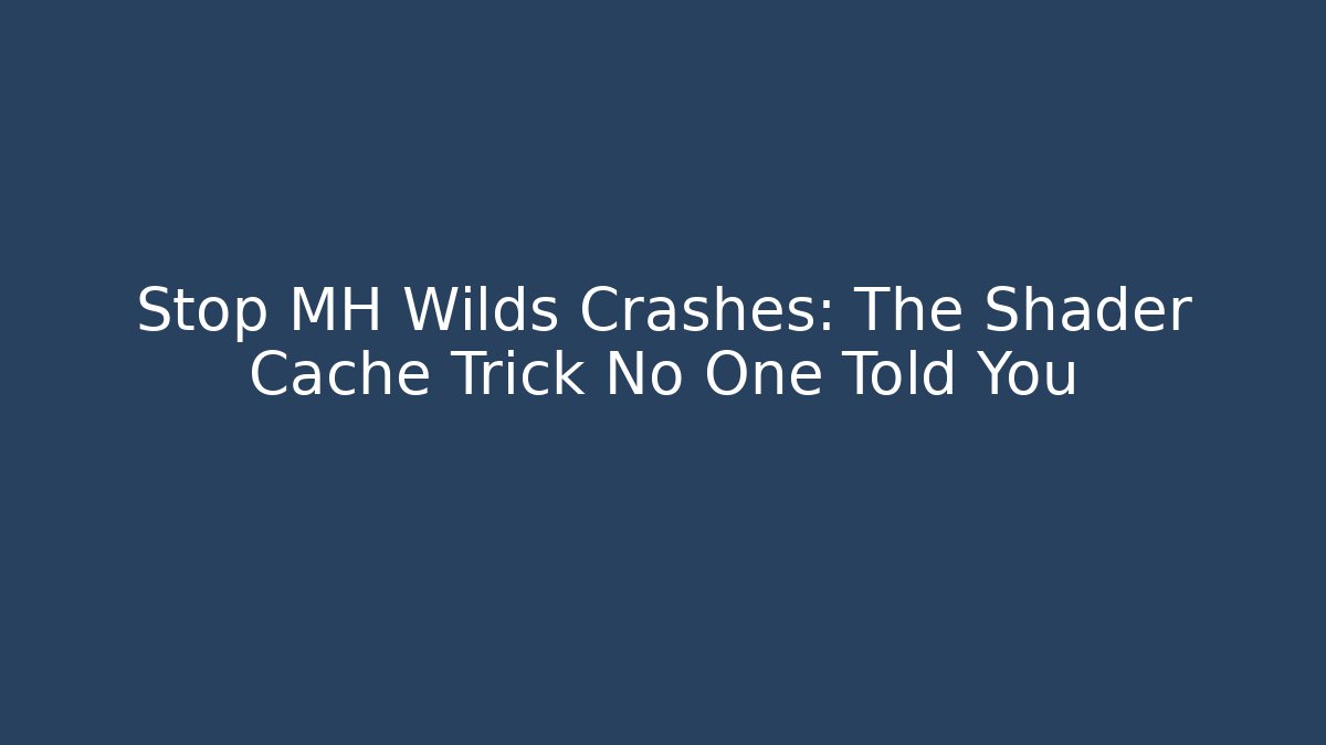 Stop MH Wilds Crashes: The Shader Cache Trick No One Told You