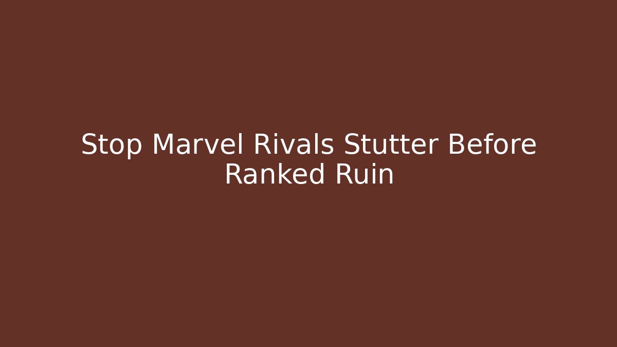 Stop Marvel Rivals Stutter Before Ranked Ruin - Método de Aprovação