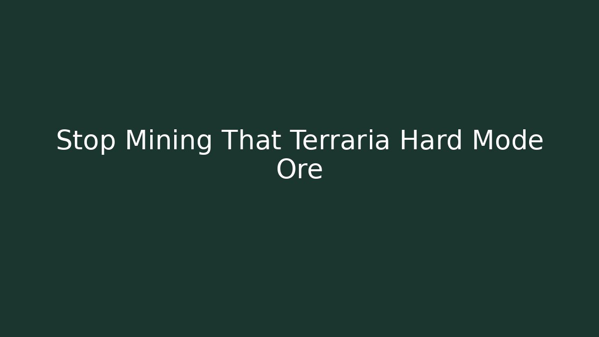 Stop Mining That Terraria Hard Mode Ore