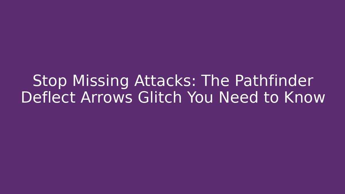 Stop Missing Attacks: The Pathfinder Deflect Arrows Glitch You Need to Know