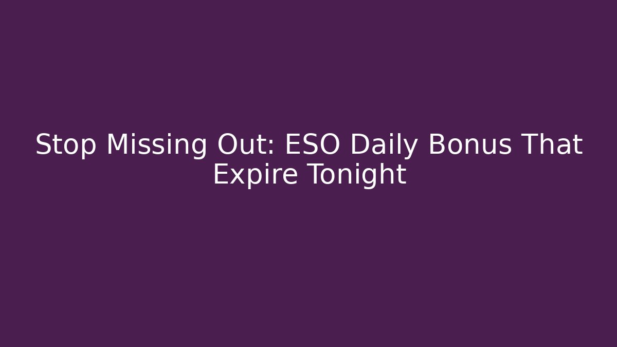 Stop Missing Out: ESO Daily Bonus That Expire Tonight - Método de Aprovação
