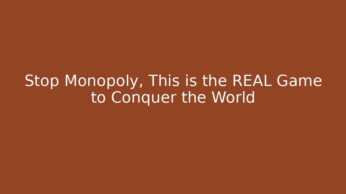 Stop Monopoly, This is the REAL Game to Conquer the World