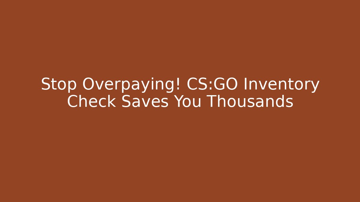 Stop Overpaying! CS:GO Inventory Check Saves You Thousands