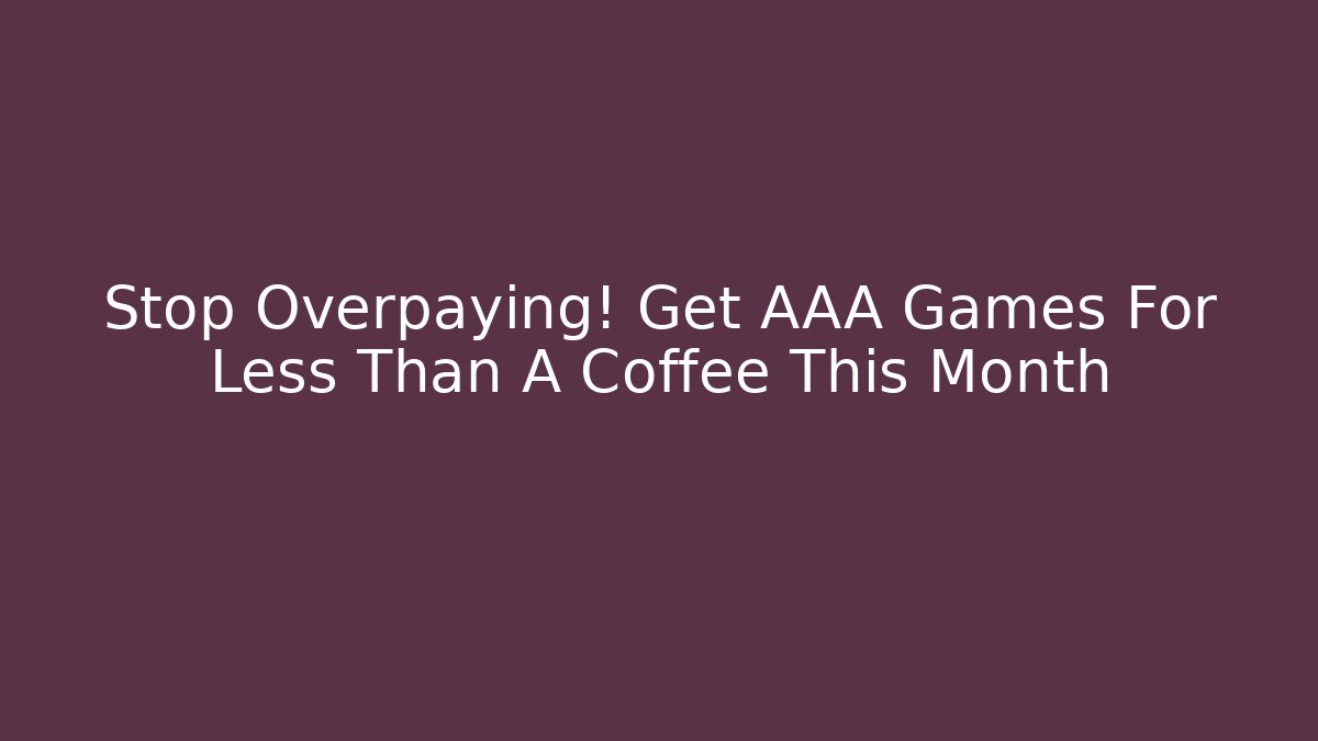 Stop Overpaying! Get AAA Games For Less Than A Coffee This Month