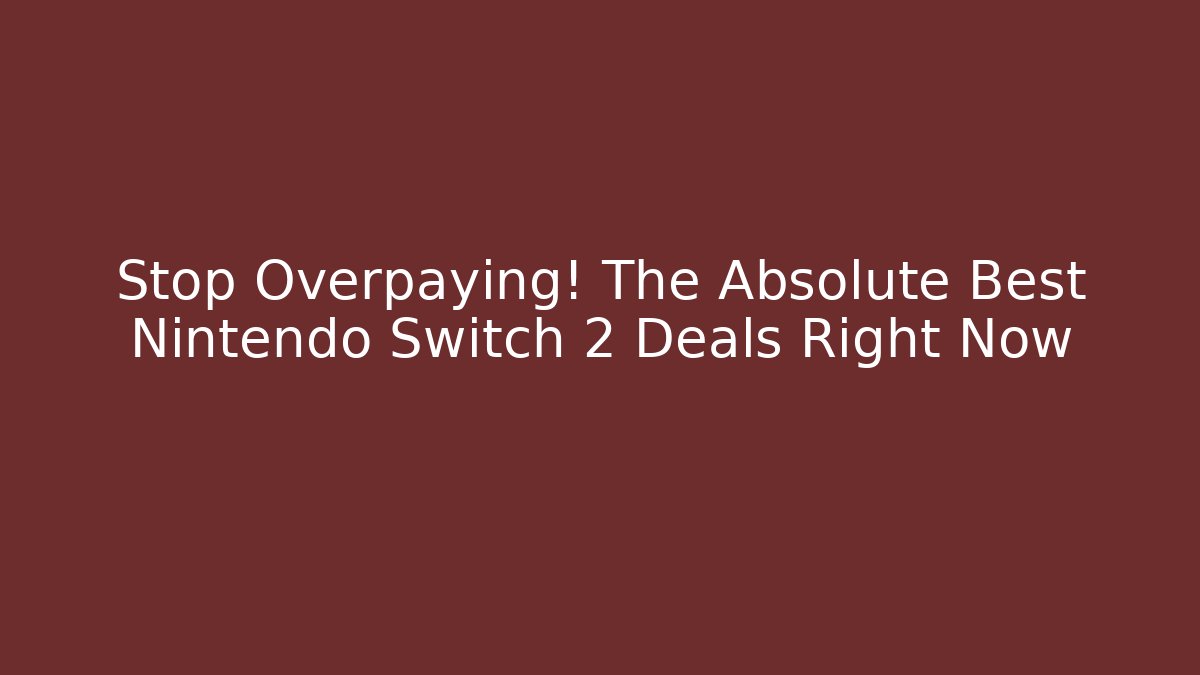 Stop Overpaying! The Absolute Best Nintendo Switch 2 Deals Right Now