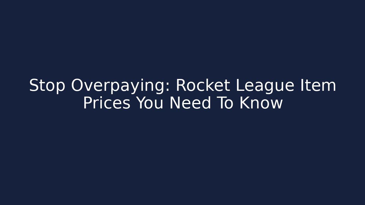 Stop Overpaying: Rocket League Item Prices You Need To Know