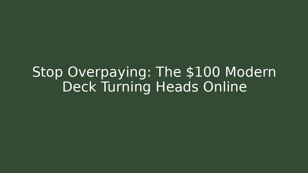 Stop Overpaying: The $100 Modern Deck Turning Heads Online