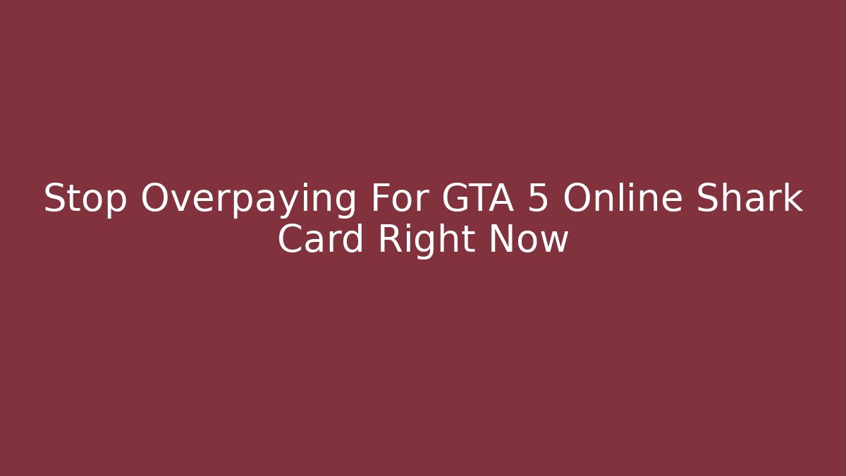 Stop Overpaying For GTA 5 Online Shark Card Right Now