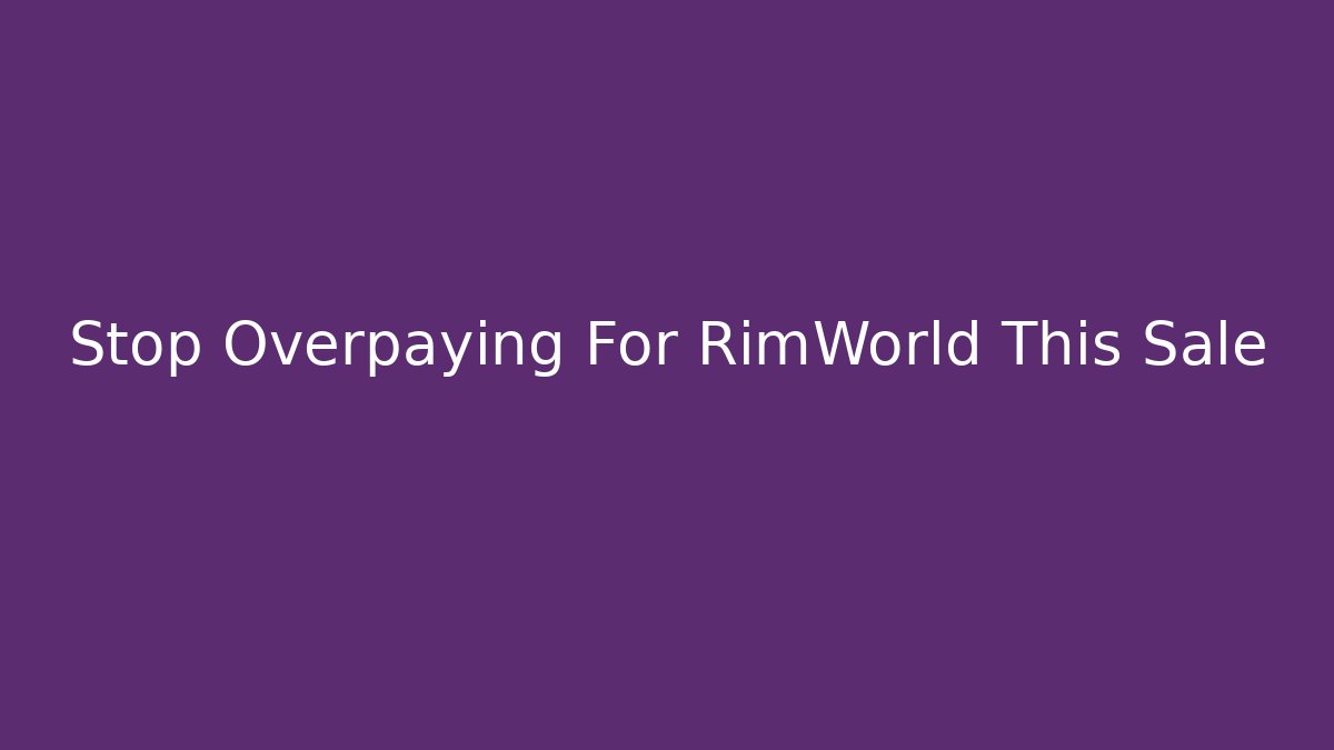Stop Overpaying For RimWorld This Sale - Método de Aprovação