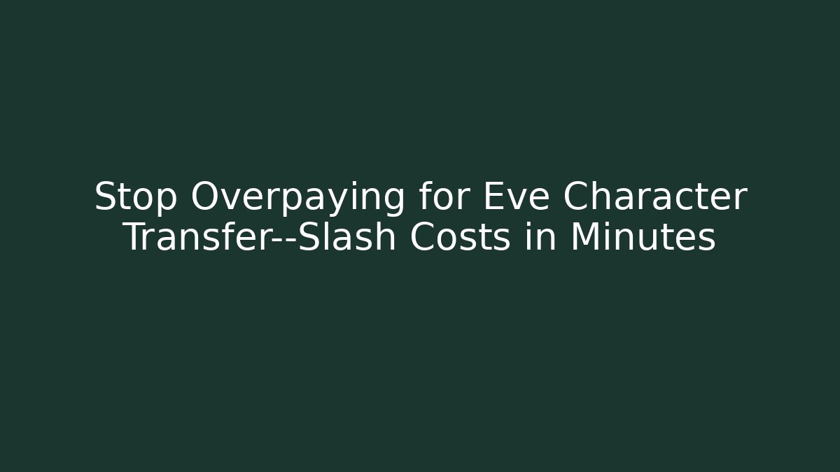 Stop Overpaying for Eve Character Transfer—Slash Costs in Minutes