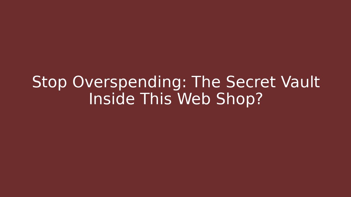 Stop Overspending: The Secret Vault Inside This Web Shop?