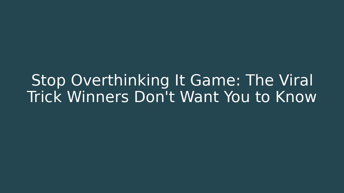 Stop Overthinking It Game: The Viral Trick Winners Don't Want You to Know
