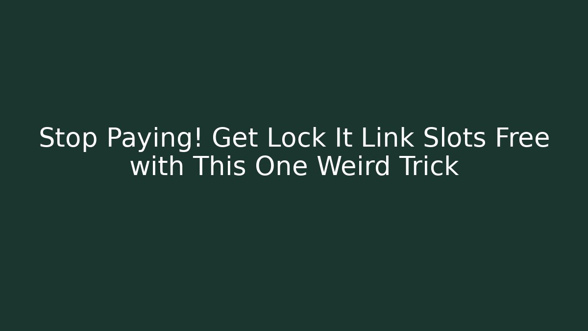 Stop Paying! Get Lock It Link Slots Free with This One Weird Trick