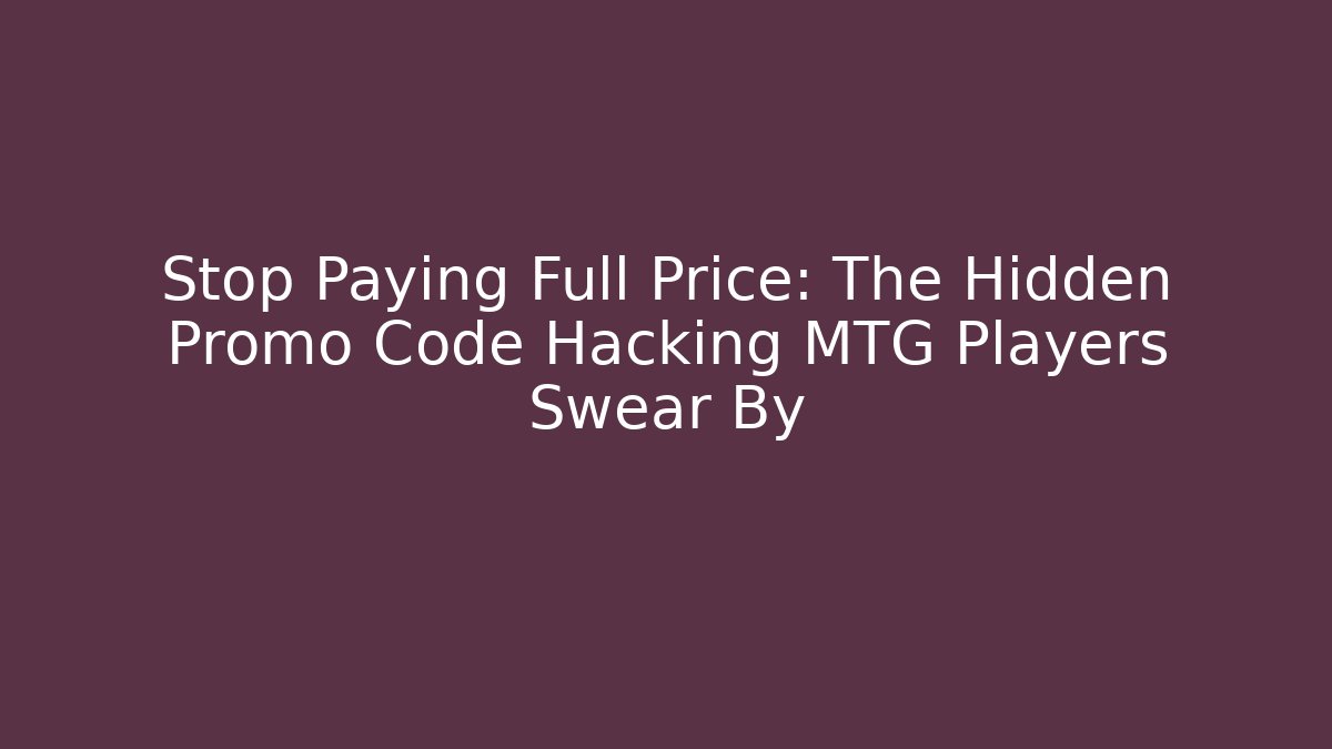 Stop Paying Full Price: The Hidden Promo Code Hacking MTG Players Swear By