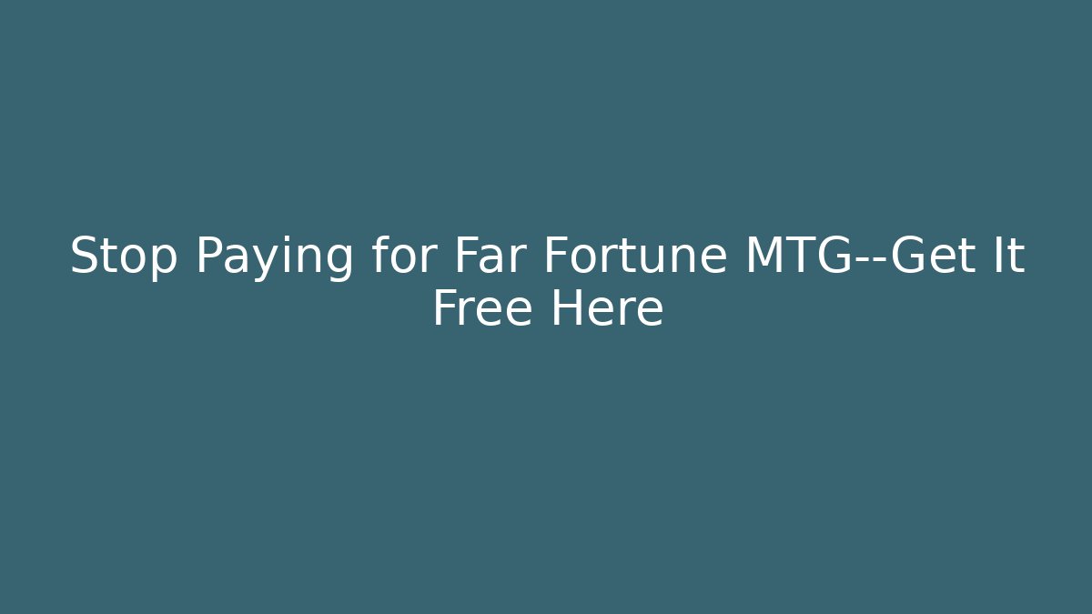 Stop Paying for Far Fortune MTG—Get It Free Here - Método de Aprovação