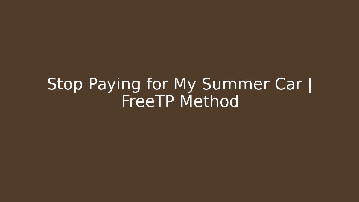 Stop Paying for My Summer Car | FreeTP Method