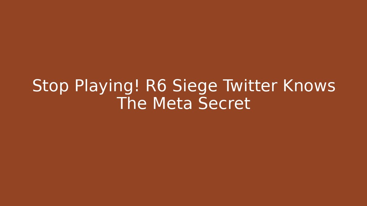 Stop Playing! R6 Siege Twitter Knows The Meta Secret
