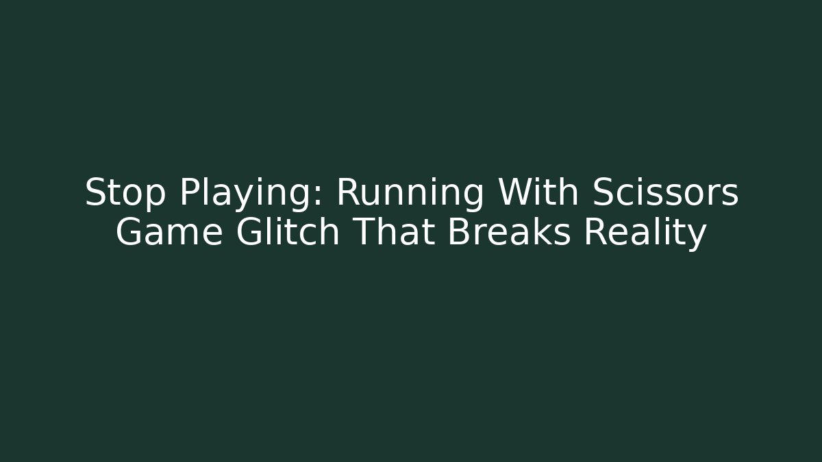 Stop Playing: Running With Scissors Game Glitch That Breaks Reality