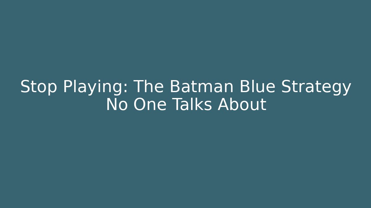 Stop Playing: The Batman Blue Strategy No One Talks About