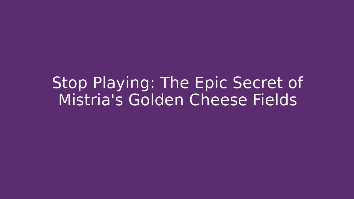 Stop Playing: The Epic Secret of Mistria's Golden Cheese Fields