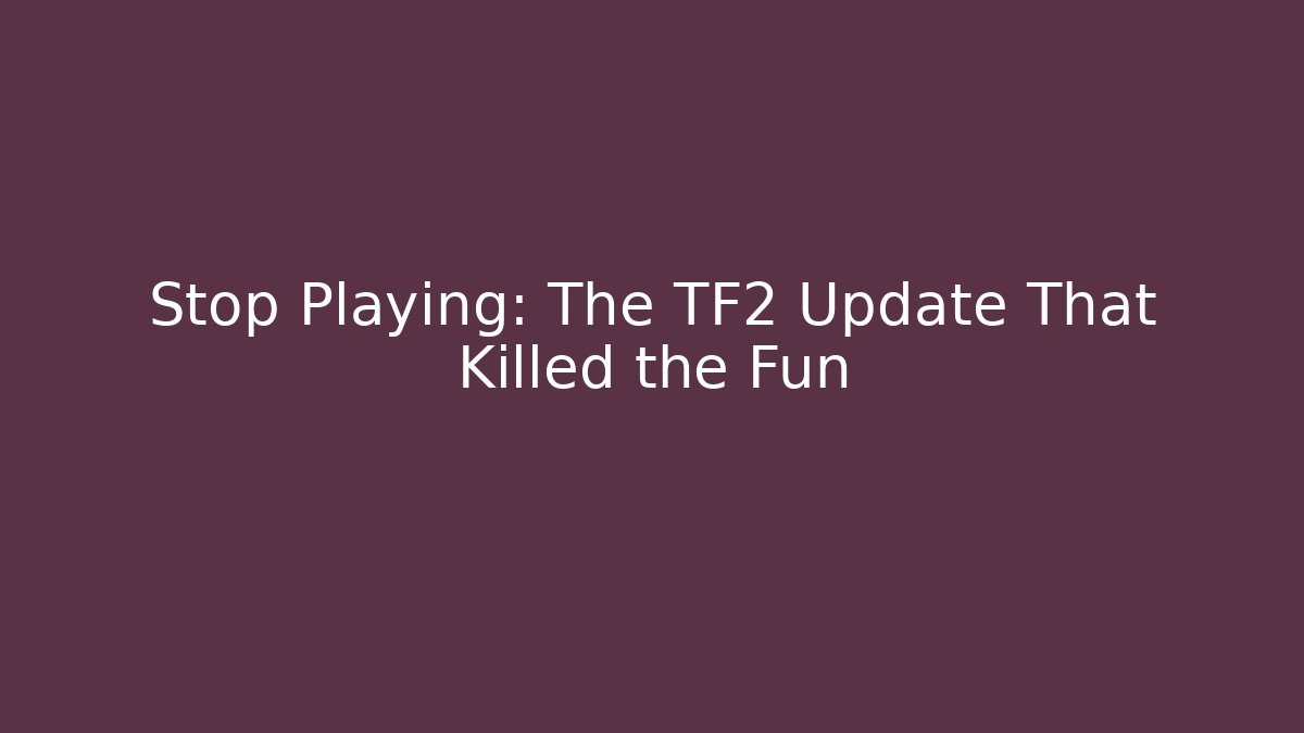 Stop Playing: The TF2 Update That Killed the Fun