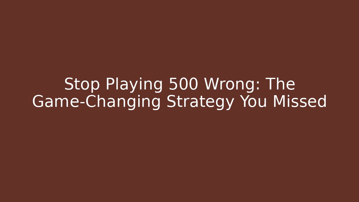 Stop Playing 500 Wrong: The Game-Changing Strategy You Missed - Método de Aprovação