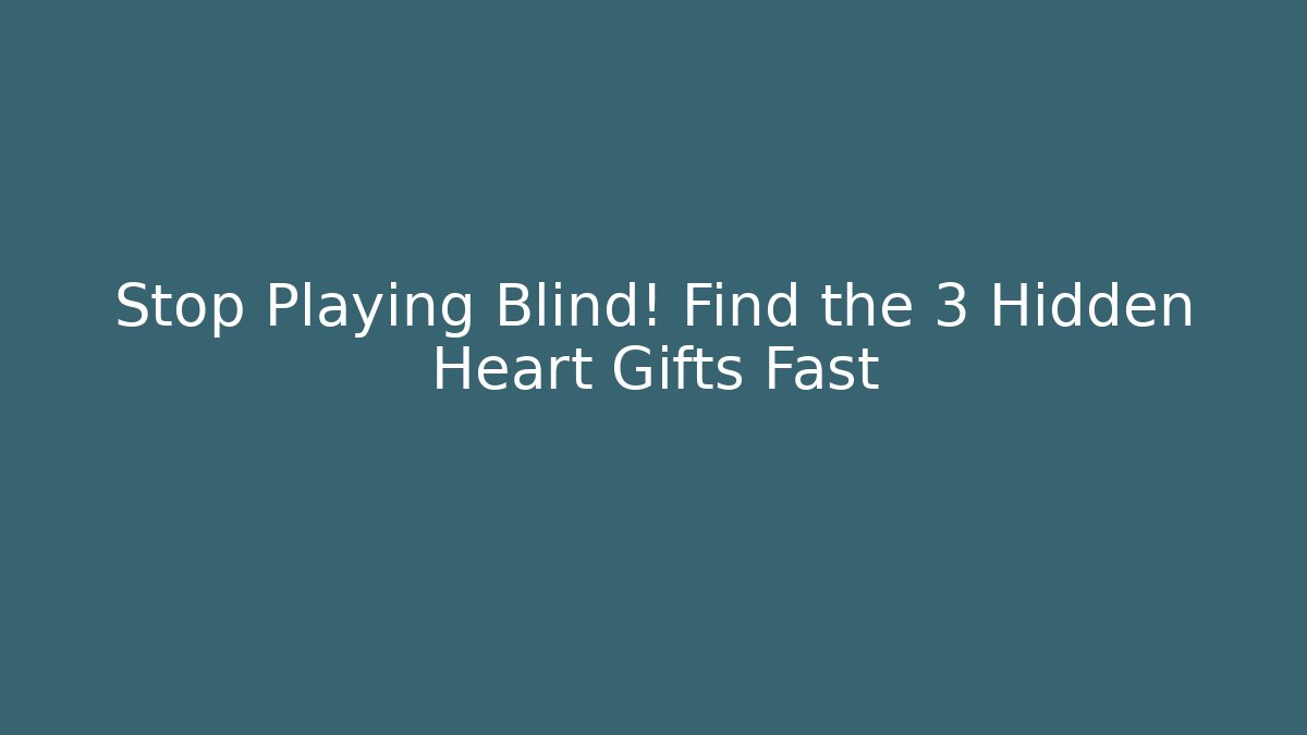 Stop Playing Blind! Find the 3 Hidden Heart Gifts Fast