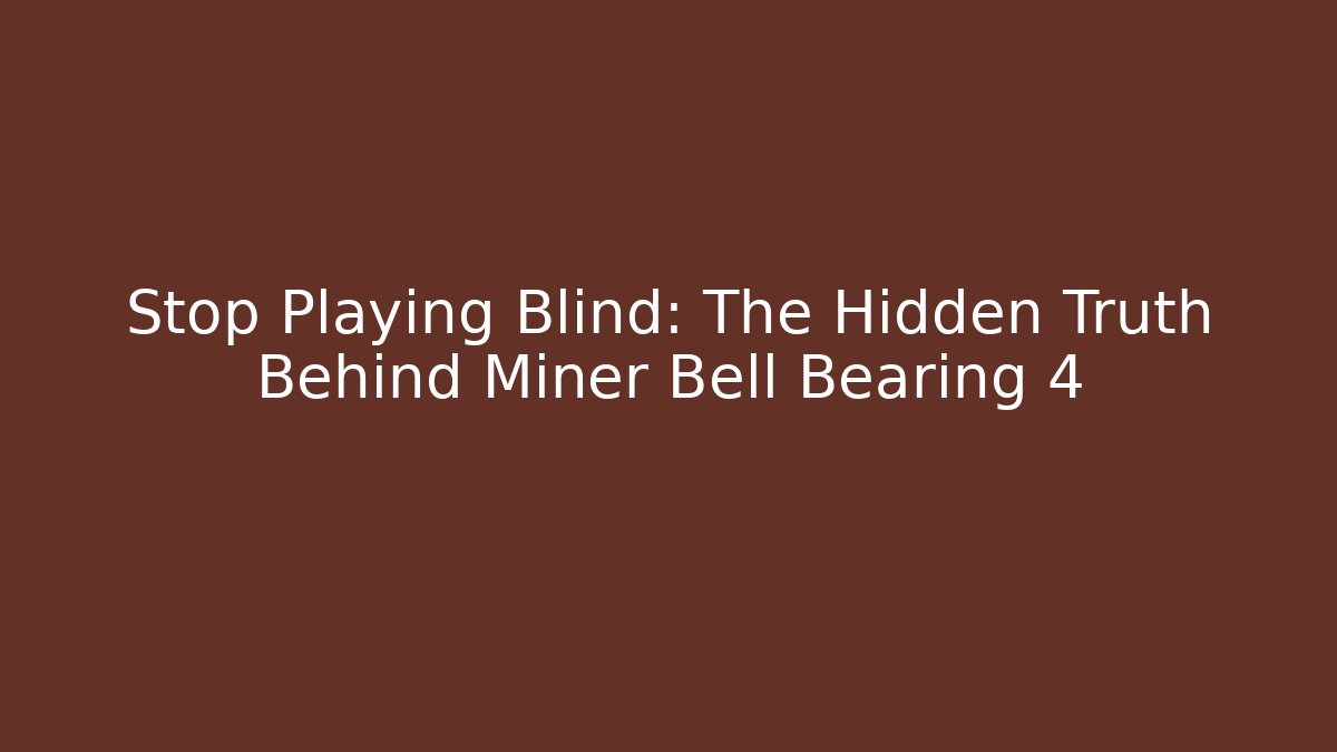 Stop Playing Blind: The Hidden Truth Behind Miner Bell Bearing 4