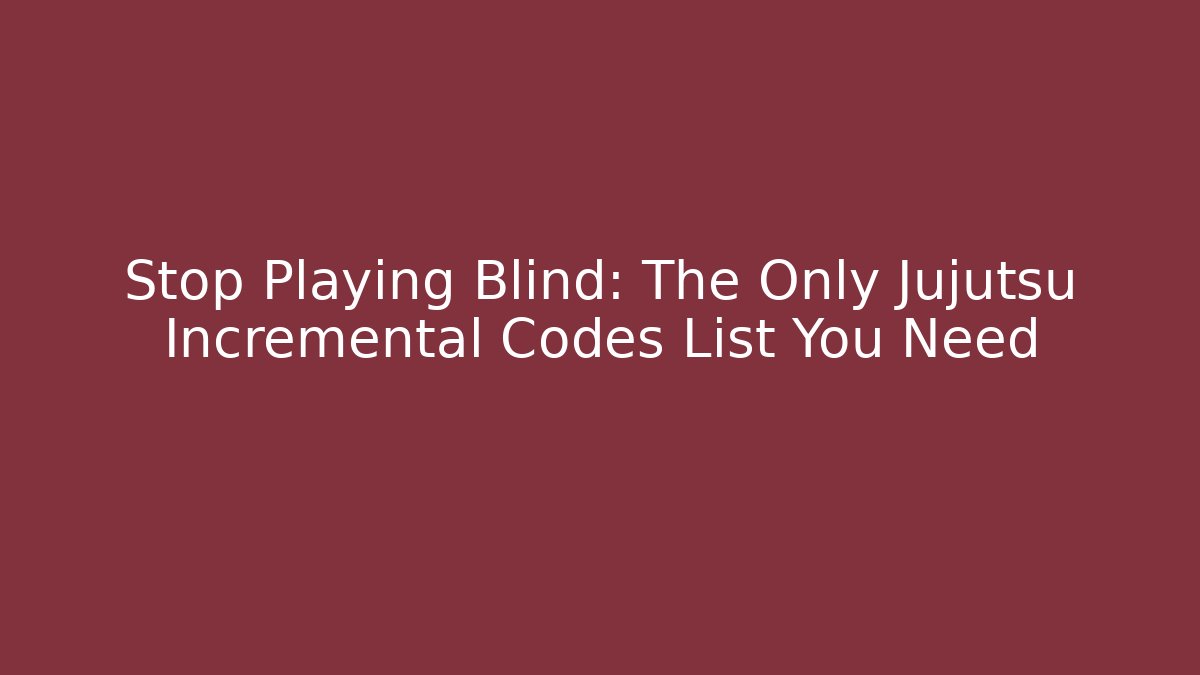 Stop Playing Blind: The Only Jujutsu Incremental Codes List You Need