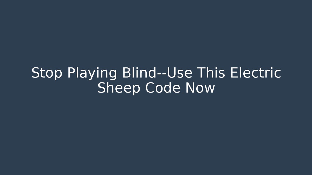 Stop Playing Blind—Use This Electric Sheep Code Now