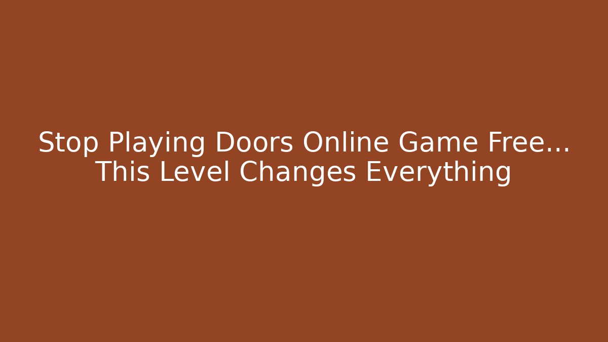 Stop Playing Doors Online Game Free… This Level Changes Everything