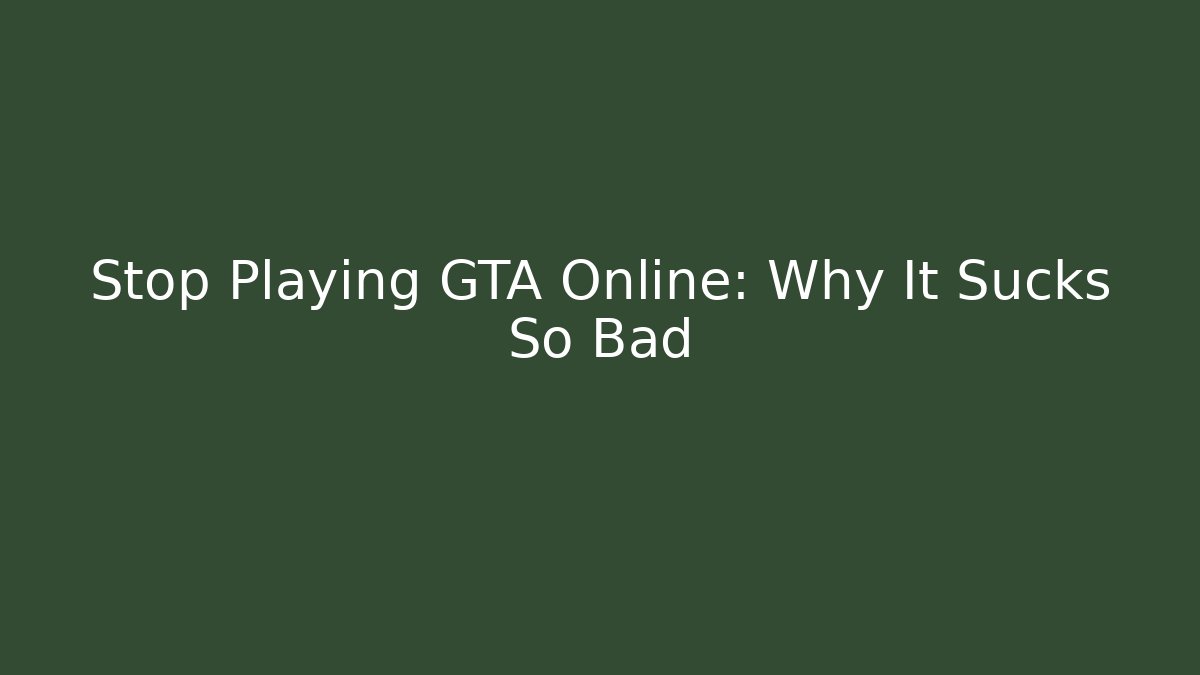 Stop Playing GTA Online: Why It Sucks So Bad