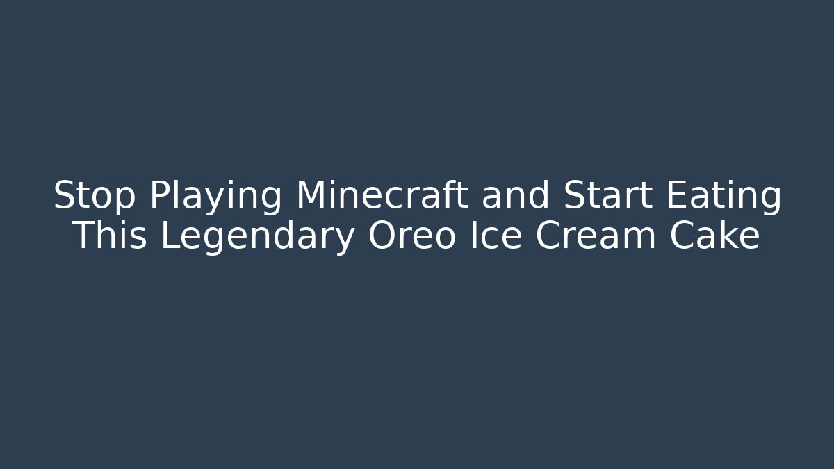 Stop Playing Minecraft and Start Eating This Legendary Oreo Ice Cream Cake
