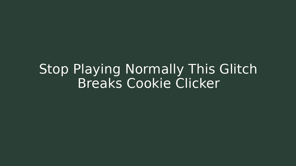 Stop Playing Normally This Glitch Breaks Cookie Clicker