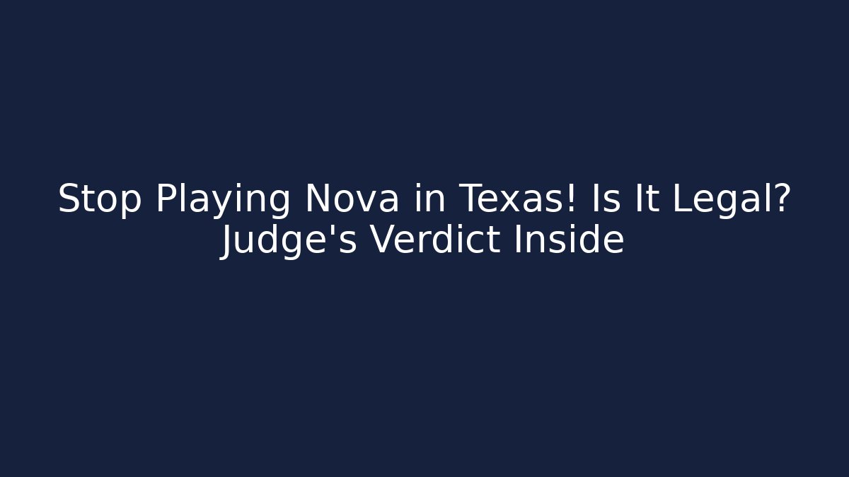 Stop Playing Nova in Texas! Is It Legal? Judge's Verdict Inside