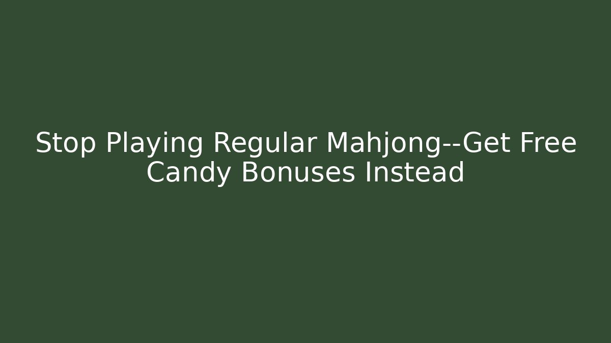 Stop Playing Regular Mahjong—Get Free Candy Bonuses Instead