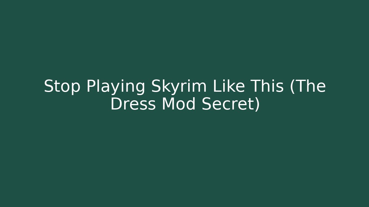 Stop Playing Skyrim Like This (The Dress Mod Secret)