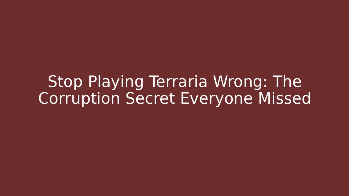 Stop Playing Terraria Wrong: The Corruption Secret Everyone Missed