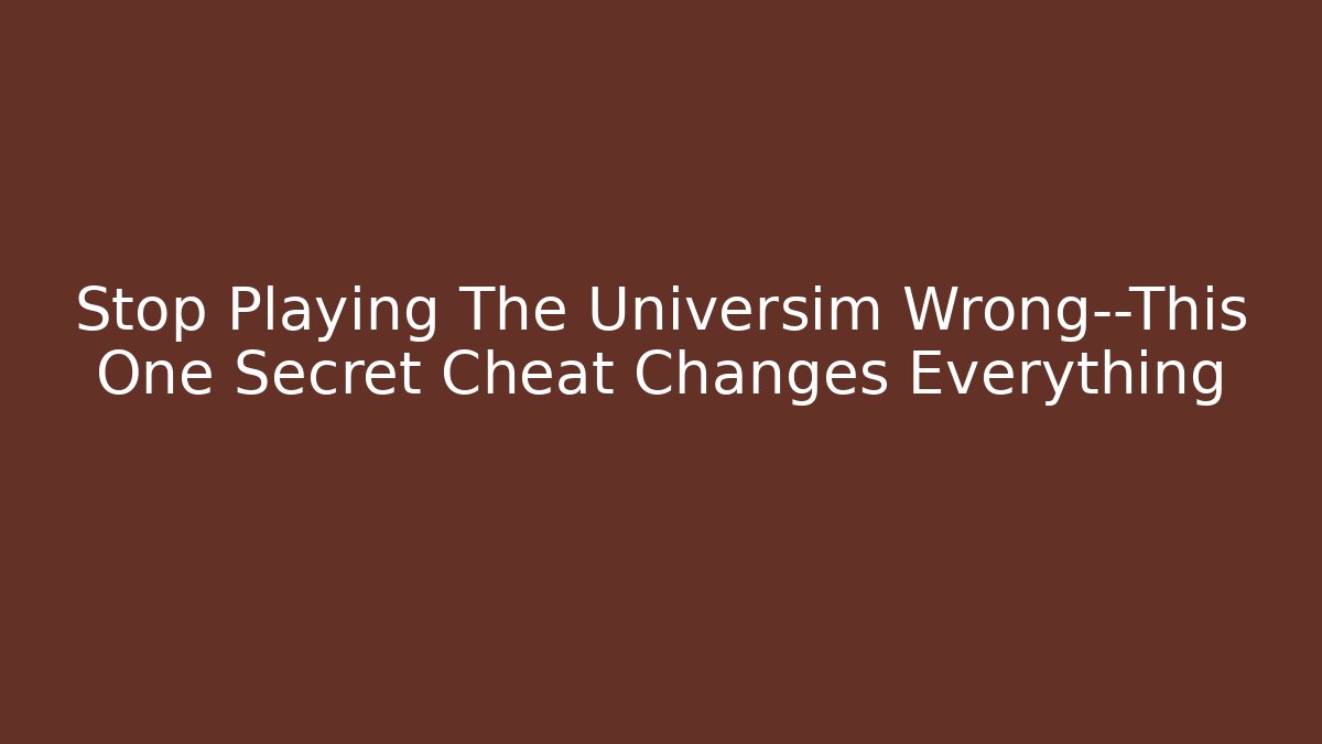 Stop Playing The Universim Wrong—This One Secret Cheat Changes Everything