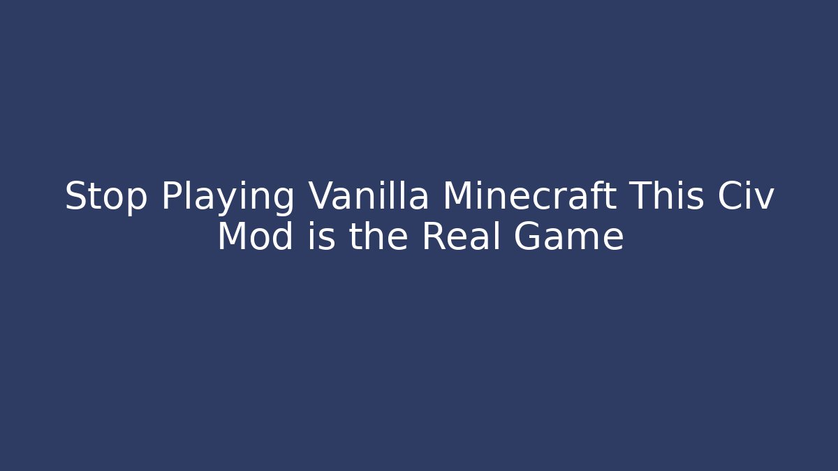 Stop Playing Vanilla Minecraft This Civ Mod is the Real Game