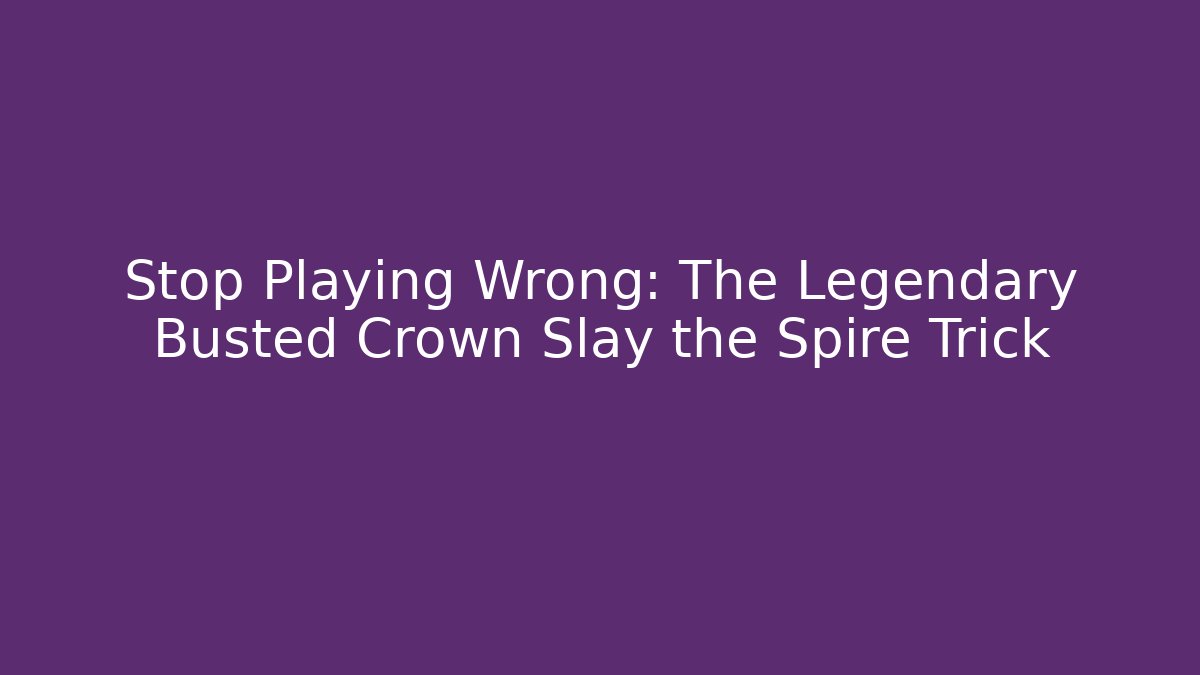 Stop Playing Wrong: The Legendary Busted Crown Slay the Spire Trick
