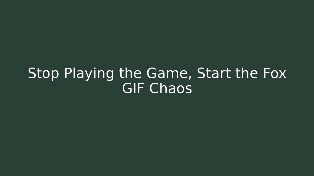 Stop Playing the Game, Start the Fox GIF Chaos