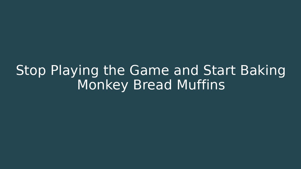 Stop Playing the Game and Start Baking Monkey Bread Muffins - Método de Aprovação