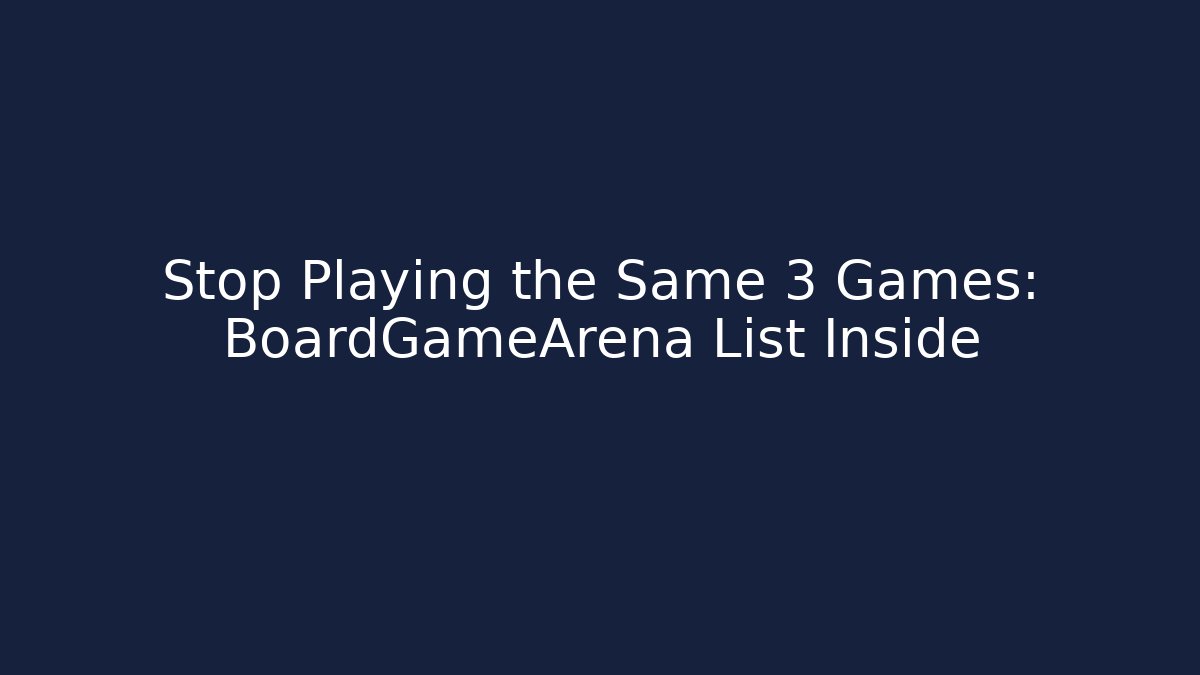 Stop Playing the Same 3 Games: BoardGameArena List Inside