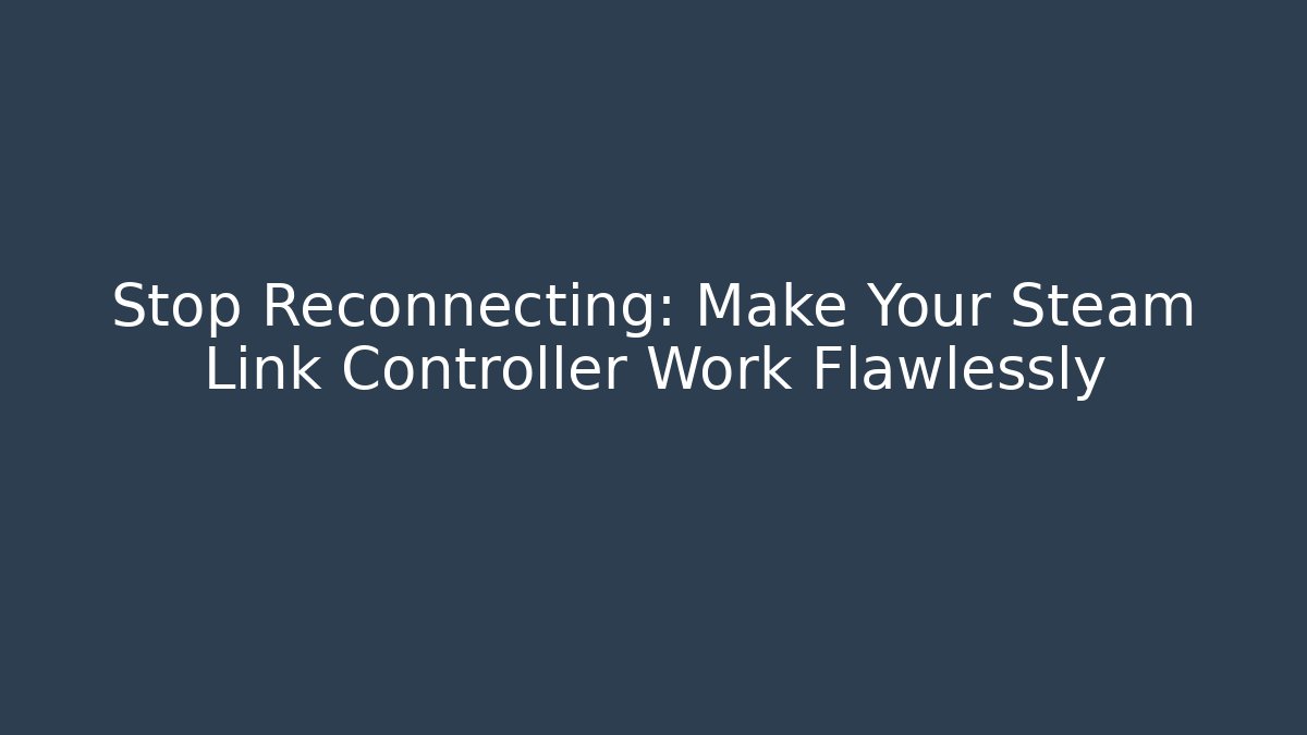 Stop Reconnecting: Make Your Steam Link Controller Work Flawlessly - Método de Aprovação